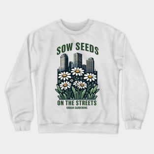 Sow seeds on the streets Crewneck Sweatshirt